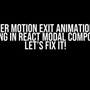 Framer Motion Exit Animation Not Working in React Modal Component? Let’s Fix It!