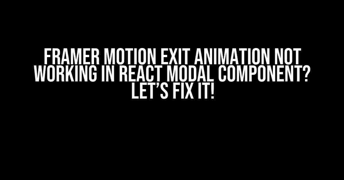 Framer Motion Exit Animation Not Working in React Modal Component? Let’s Fix It!