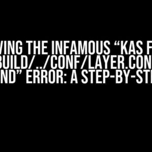 Solving the Infamous “kas fails "build/../conf/layer.conf" not found” Error: A Step-by-Step Guide