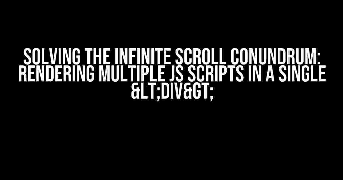 Solving the Infinite Scroll Conundrum: Rendering Multiple JS Scripts in a Single <div>