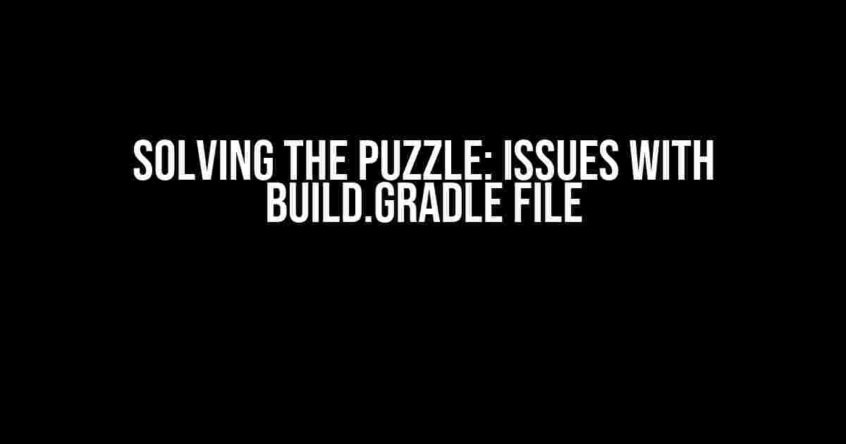 Solving the Puzzle: Issues with Build.gradle file