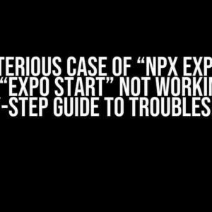 The Mysterious Case of “npx expo start” and “expo start” Not Working: A Step-by-Step Guide to Troubleshooting