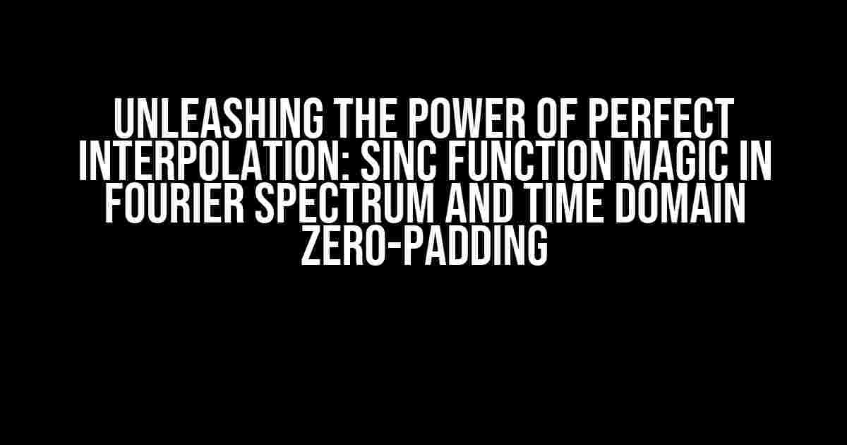 Unleashing the Power of Perfect Interpolation: Sinc Function Magic in Fourier Spectrum and Time Domain Zero-Padding