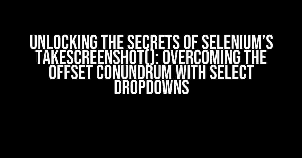 Unlocking the Secrets of Selenium’s takeScreenshot(): Overcoming the Offset Conundrum with Select Dropdowns